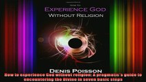 Download  How to experience God without religion A pragmatics guide to  encountering the Divine in Full EBook Free