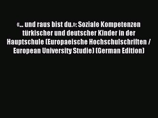 Read «... und raus bist du.»: Soziale Kompetenzen türkischer und deutscher Kinder in der Hauptschule