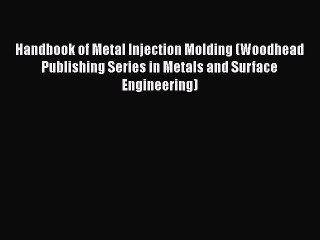 [Read Book] Handbook of Metal Injection Molding (Woodhead Publishing Series in Metals and Surface