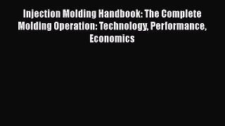 [Read Book] Injection Molding Handbook: The Complete Molding Operation: Technology Performance