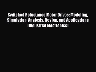 [Read Book] Switched Reluctance Motor Drives: Modeling Simulation Analysis Design and Applications