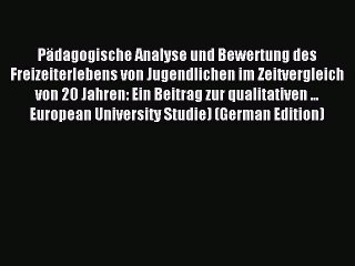 Read Pädagogische Analyse und Bewertung des Freizeiterlebens von Jugendlichen im Zeitvergleich