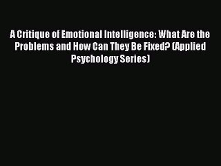 Read A Critique of Emotional Intelligence: What Are the Problems and How Can They Be Fixed?