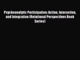 Read Psychoanalytic Participation: Action Interaction and Integration (Relational Perspectives