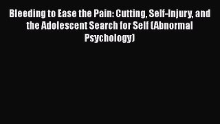 [Read book] Bleeding to Ease the Pain: Cutting Self-Injury and the Adolescent Search for Self