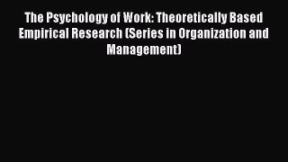 Read The Psychology of Work: Theoretically Based Empirical Research (Series in Organization