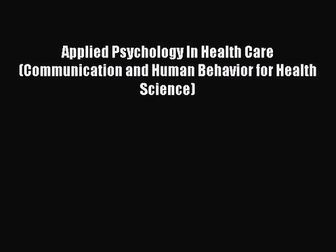 Read Applied Psychology In Health Care (Communication and Human Behavior for Health Science)