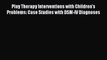 Read Play Therapy Interventions with Children's Problems: Case Studies with DSM-IV Diagnoses