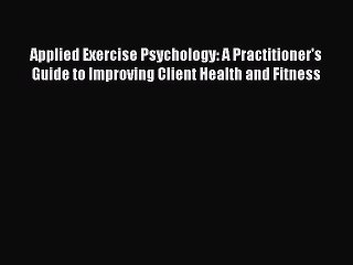 Read Applied Exercise Psychology: A Practitioner's Guide to Improving Client Health and Fitness