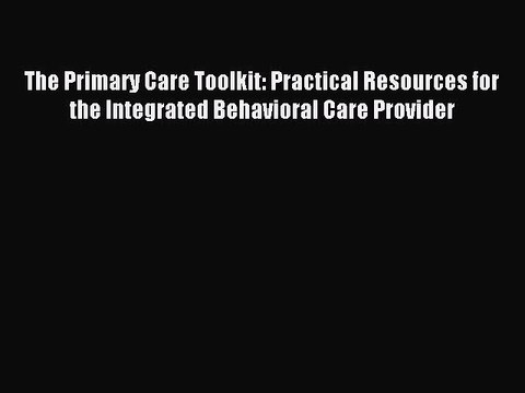 Read The Primary Care Toolkit: Practical Resources for the Integrated Behavioral Care Provider