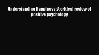 Download Understanding Happiness: A critical review of positive psychology Ebook Free