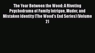 Ebook The Year Between the Wood: A Riveting Psychodrama of Family Intrigue Muder and Mistaken