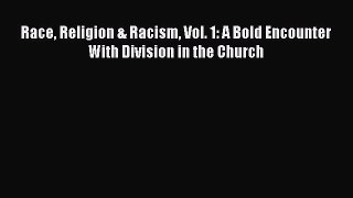 Download Race Religion & Racism Vol. 1: A Bold Encounter With Division in the Church Free Books