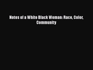 PDF Notes of a White Black Woman: Race Color Community  EBook