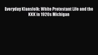 PDF Everyday Klansfolk: White Protestant Life and the KKK in 1920s Michigan  Read Online
