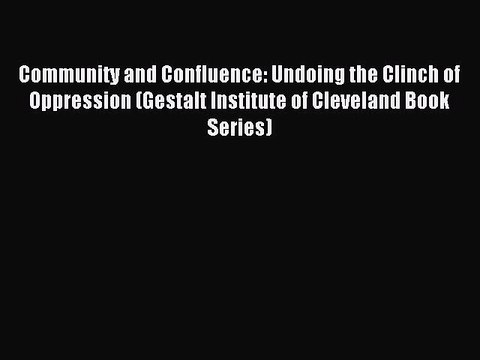 Read Community and Confluence: Undoing the Clinch of Oppression (Gestalt Institute of Cleveland