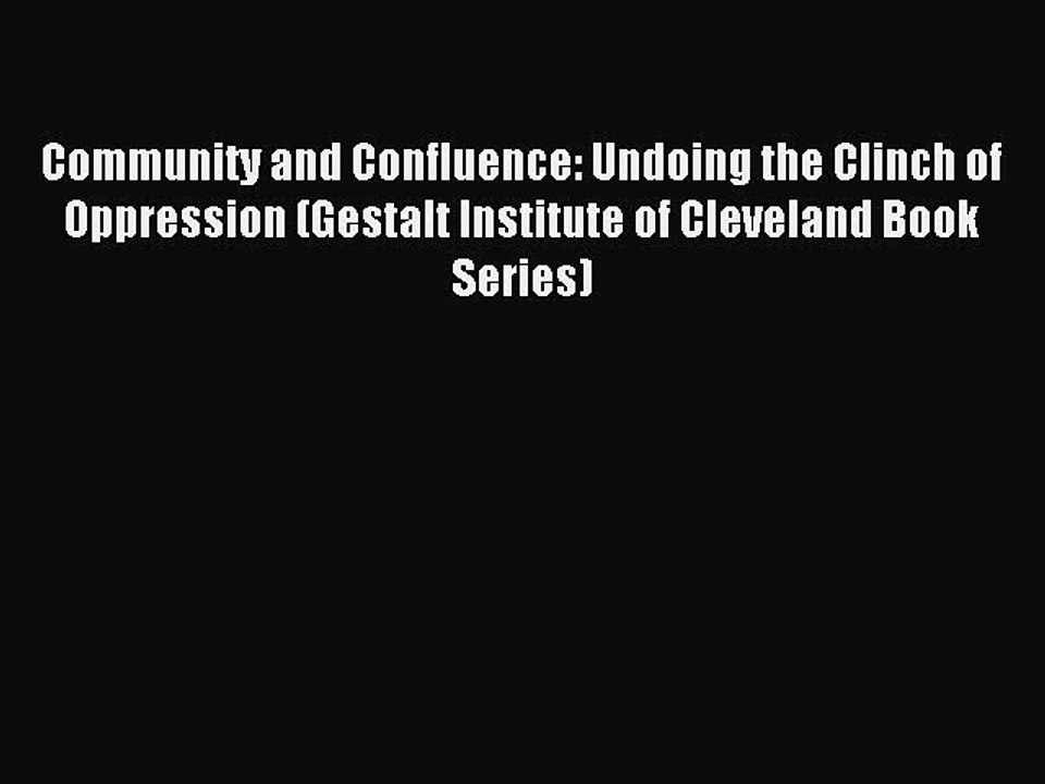 Read Community and Confluence: Undoing the Clinch of Oppression (Gestalt Institute of Cleveland