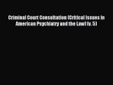 Read Criminal Court Consultation (Critical Issues in American Psychiatry and the Law) (v. 5)