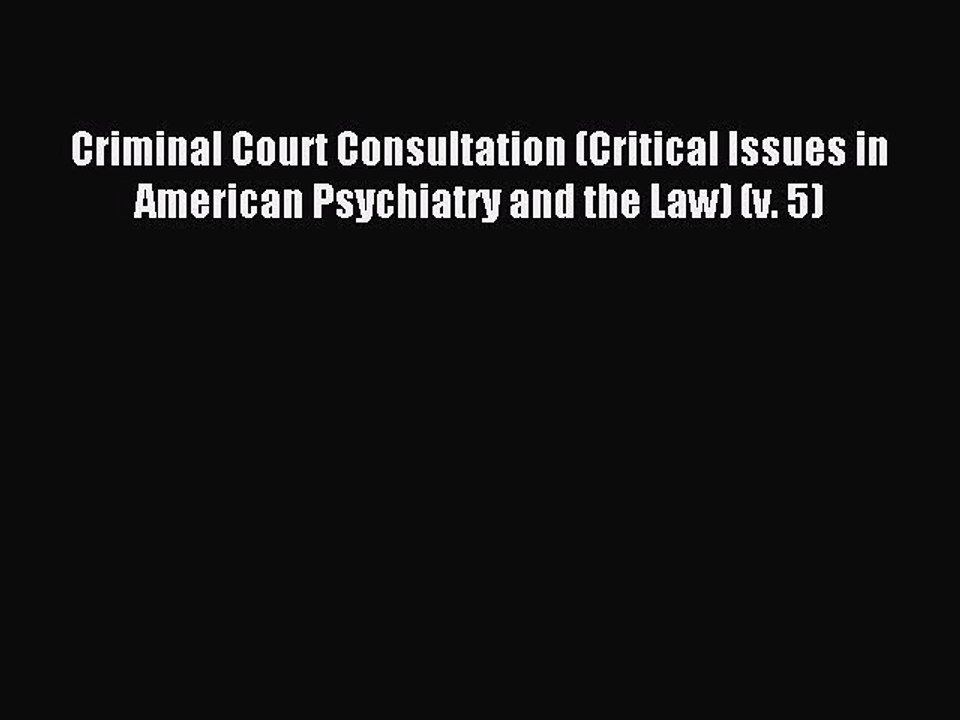 Read Criminal Court Consultation (Critical Issues in American Psychiatry and the Law) (v. 5)