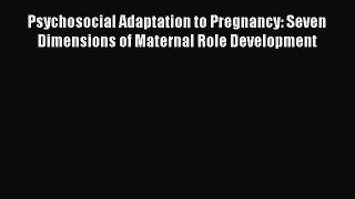 [Read book] Psychosocial Adaptation to Pregnancy: Seven Dimensions of Maternal Role Development