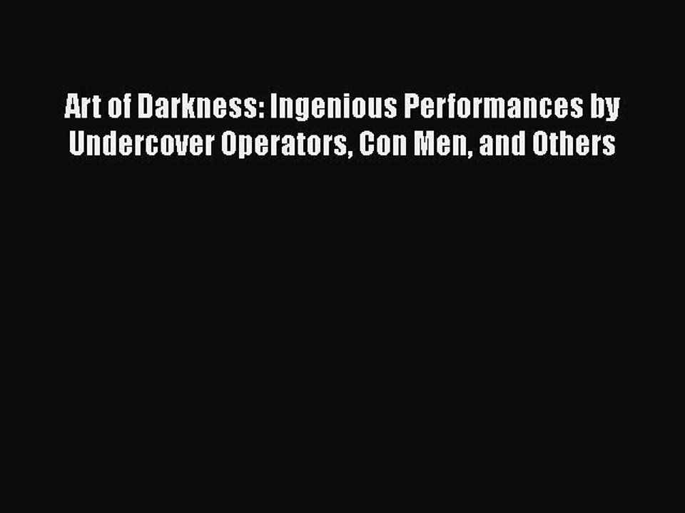 Download Art of Darkness: Ingenious Performances by Undercover Operators Con Men and Others