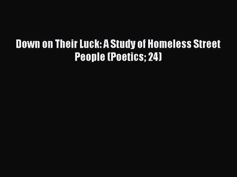 Download Down on Their Luck: A Study of Homeless Street People (Poetics 24) Free Books