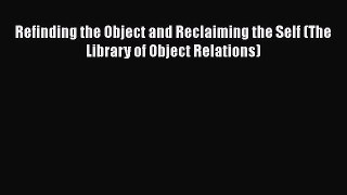[Read book] Refinding the Object and Reclaiming the Self (The Library of Object Relations)