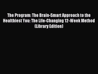 Read The Program: The Brain-Smart Approach to the Healthiest You: The Life-Changing 12-Week