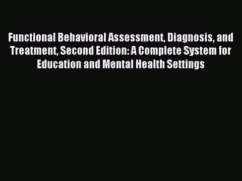 Read Functional Behavioral Assessment Diagnosis and Treatment Second Edition: A Complete System