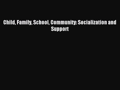 Read Child Family School Community: Socialization and Support Ebook Free