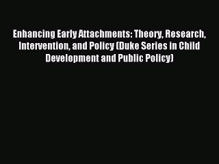Read Enhancing Early Attachments: Theory Research Intervention and Policy (Duke Series in Child