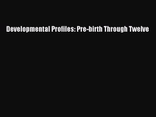 Read Developmental Profiles: Pre-birth Through Twelve Ebook Free