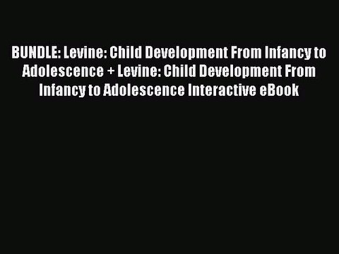 Read BUNDLE: Levine: Child Development From Infancy to Adolescence + Levine: Child Development