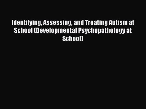 Read Identifying Assessing and Treating Autism at School (Developmental Psychopathology at
