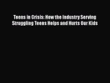 Download Teens in Crisis: How the Industry Serving Struggling Teens Helps and Hurts Our Kids