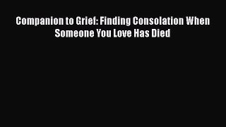 Download Companion to Grief: Finding Consolation When Someone You Love Has Died Free Books