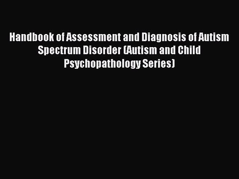 Read Handbook of Assessment and Diagnosis of Autism Spectrum Disorder (Autism and Child Psychopathology