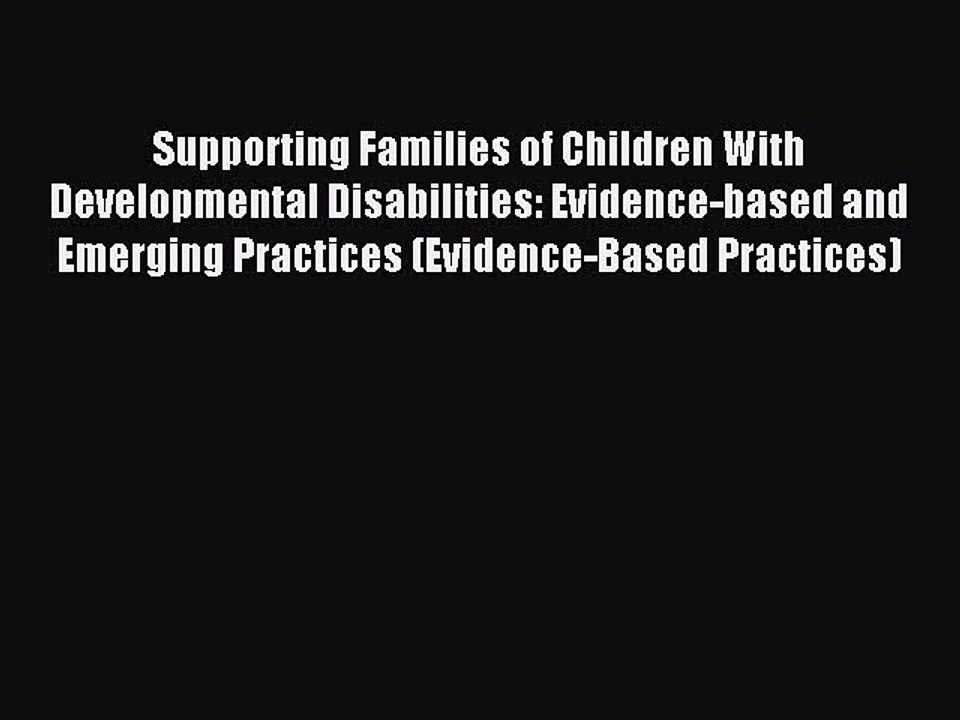 Read Supporting Families of Children With Developmental Disabilities: Evidence-based and Emerging