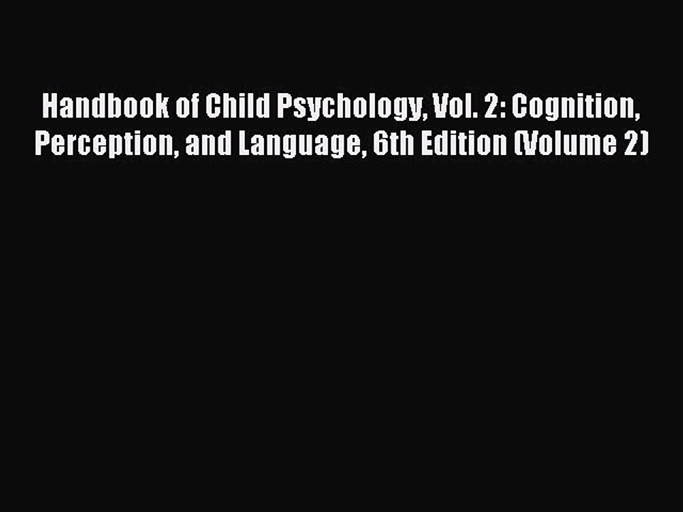 Read Handbook of Child Psychology Vol. 2: Cognition Perception and Language 6th Edition (Volume