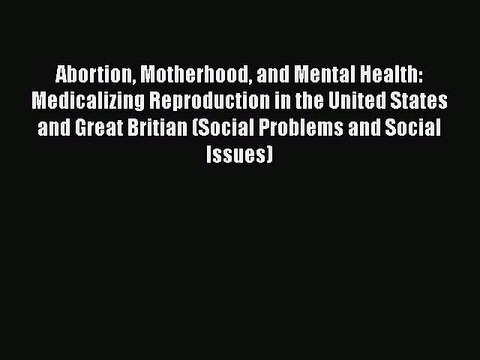 PDF Abortion Motherhood and Mental Health: Medicalizing Reproduction in the United States and