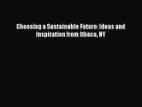 PDF Choosing a Sustainable Future: Ideas and Inspiration from Ithaca NY  Read Online