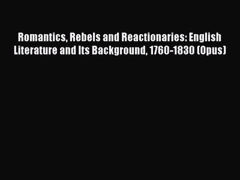 Read Romantics Rebels and Reactionaries: English Literature and Its Background 1760-1830 (Opus)