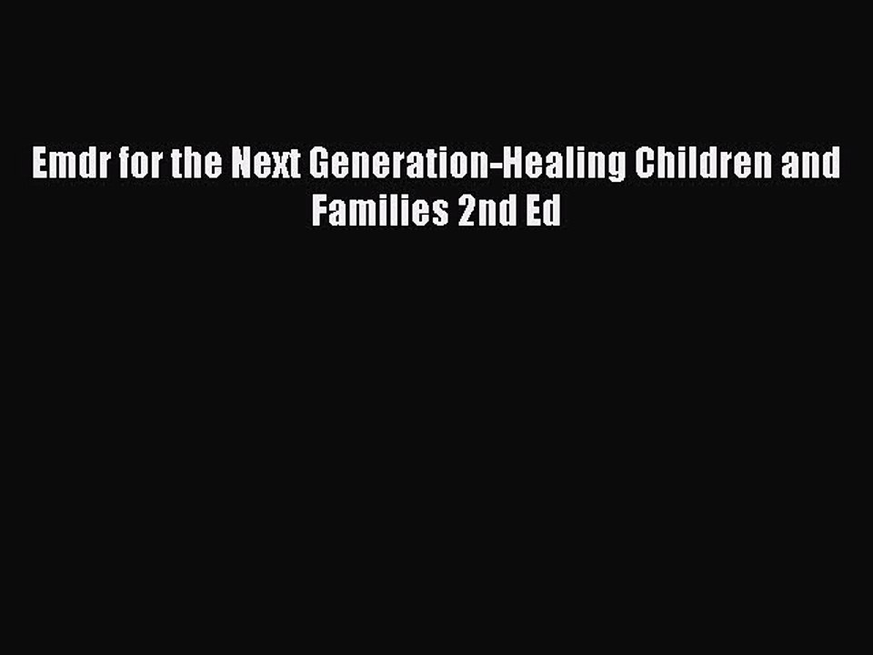 Read Emdr for the Next Generation-Healing Children and Families 2nd Ed Ebook Free