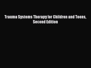 Download Trauma Systems Therapy for Children and Teens Second Edition PDF Free