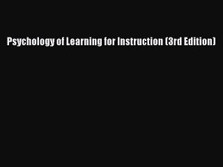 Read Psychology of Learning for Instruction (3rd Edition) Ebook Free