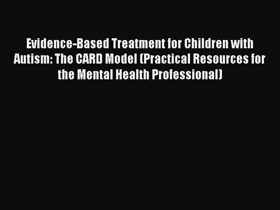 Read Evidence-Based Treatment for Children with Autism: The CARD Model (Practical Resources