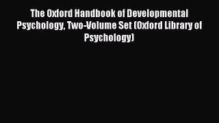 Read The Oxford Handbook of Developmental Psychology Two-Volume Set (Oxford Library of Psychology)