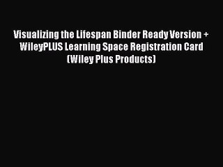 Read Visualizing the Lifespan Binder Ready Version + WileyPLUS Learning Space Registration