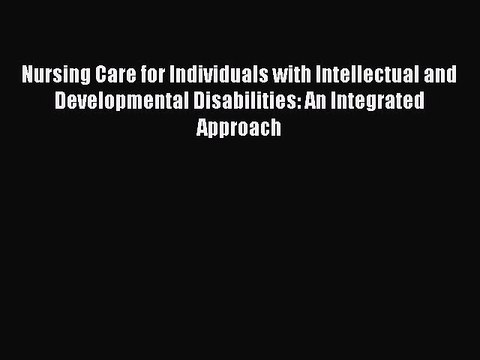 Read Nursing Care for Individuals with Intellectual and Developmental Disabilities: An Integrated