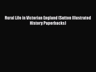 PDF Rural Life in Victorian England (Sutton Illustrated History Paperbacks) Free Books